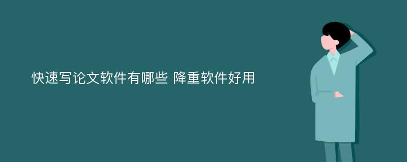 快速写论文软件有哪些 降重软件好用