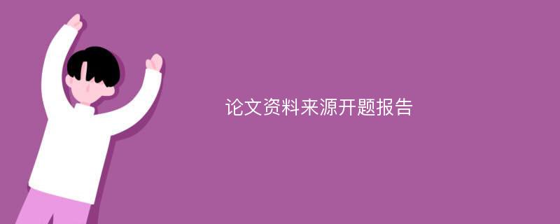 论文资料来源开题报告