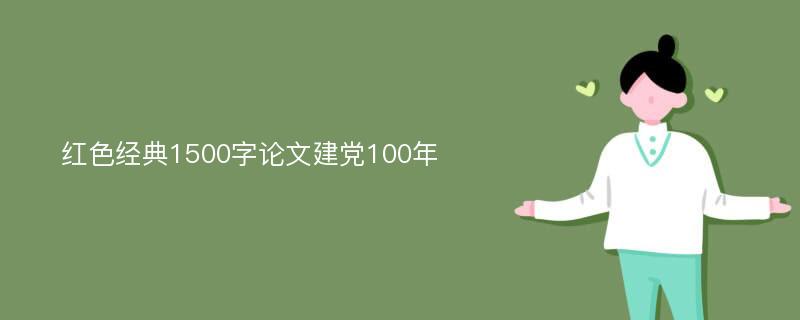 红色经典1500字论文建党100年