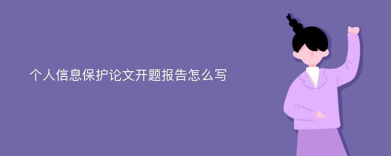 个人信息保护论文开题报告怎么写