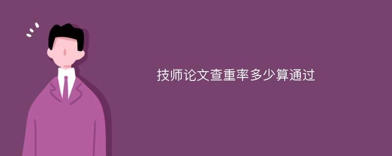 技师论文查重率多少算通过