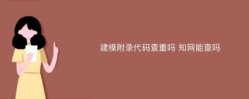 建模附录代码查重吗 知网能查吗