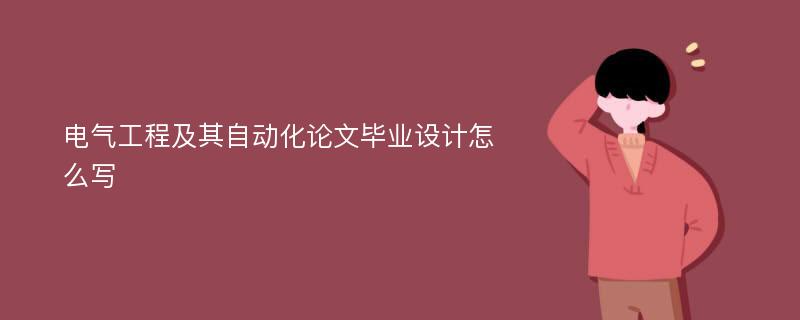 电气工程及其自动化论文毕业设计怎么写