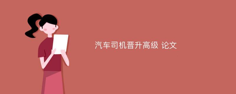 汽车司机晋升高级 论文