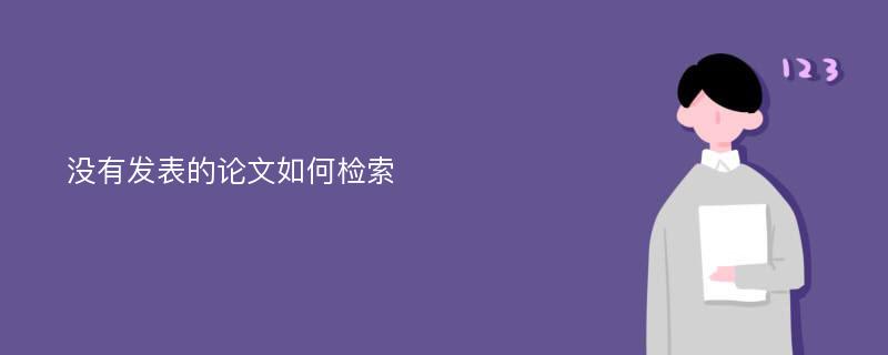 没有发表的论文如何检索