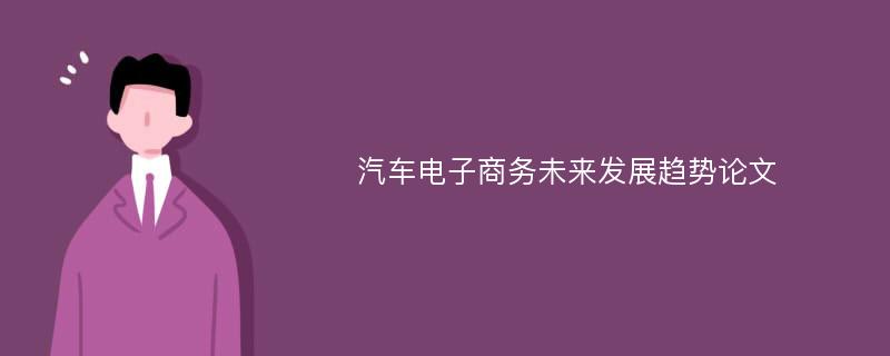 汽车电子商务未来发展趋势论文