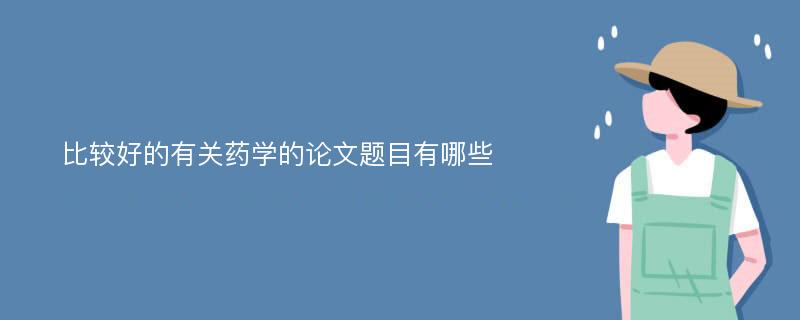 比较好的有关药学的论文题目有哪些