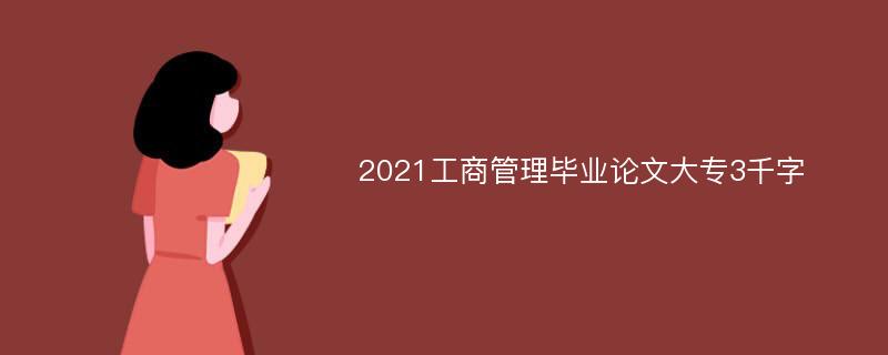 2021工商管理毕业论文大专3千字