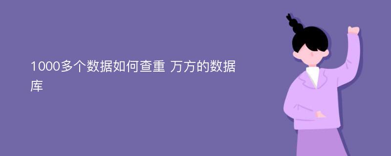 1000多个数据如何查重 万方的数据库