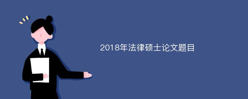 2018年法律硕士论文题目