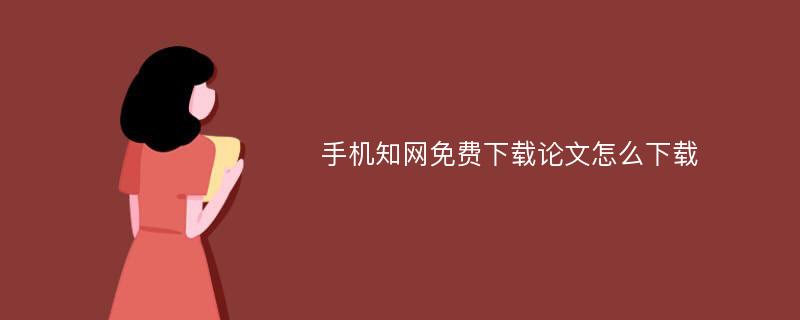 手机知网免费下载论文怎么下载