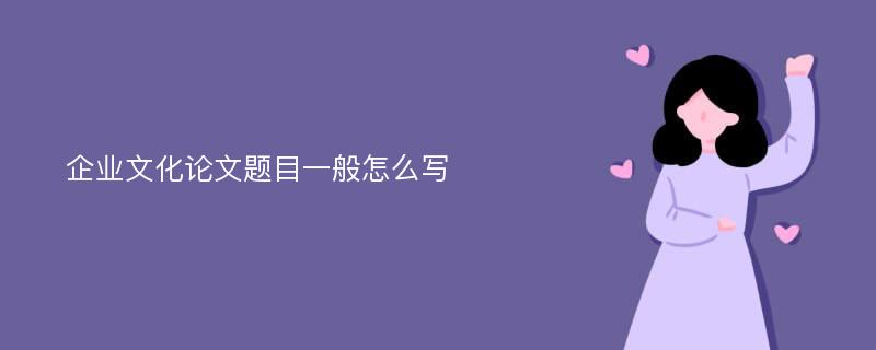 企业文化论文题目一般怎么写