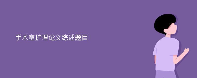 手术室护理论文综述题目