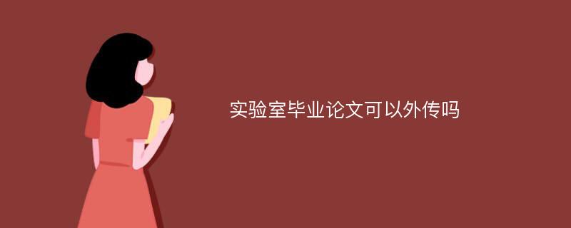 实验室毕业论文可以外传吗