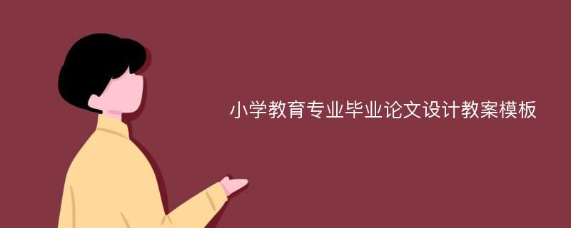 小学教育专业毕业论文设计教案模板