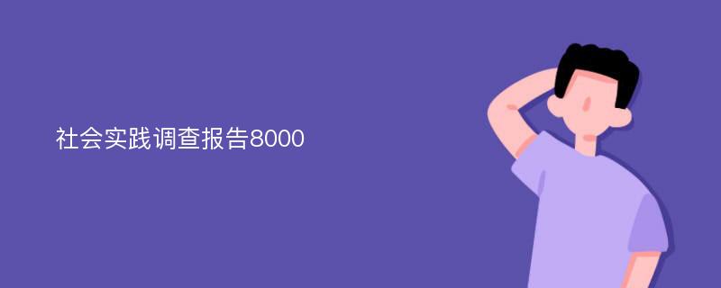 社会实践调查报告8000