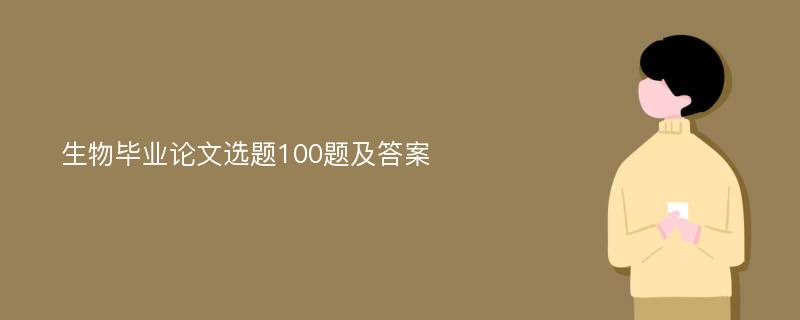 生物毕业论文选题100题及答案