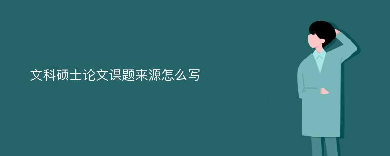 文科硕士论文课题来源怎么写