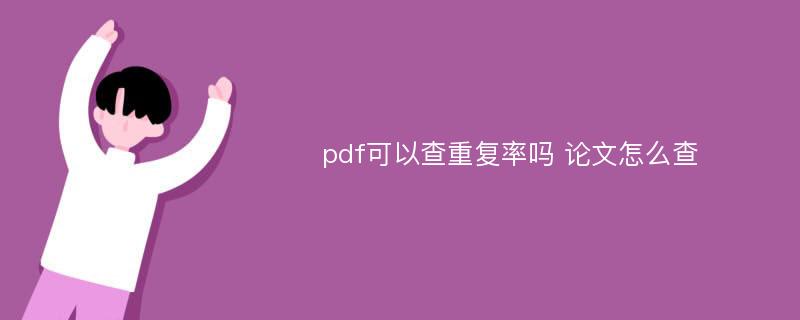 pdf可以查重复率吗 论文怎么查