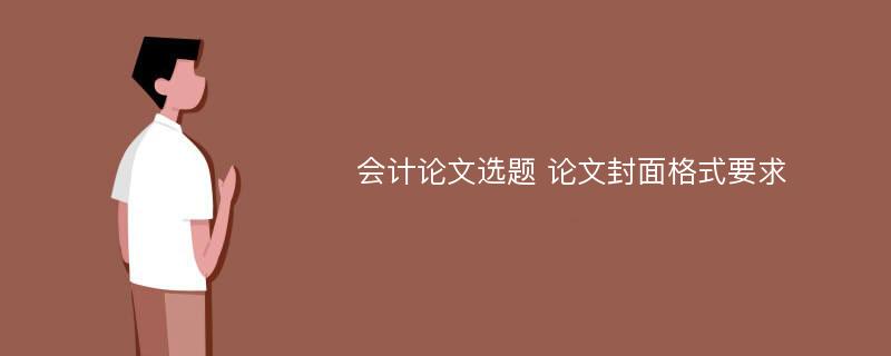 会计论文选题 论文封面格式要求