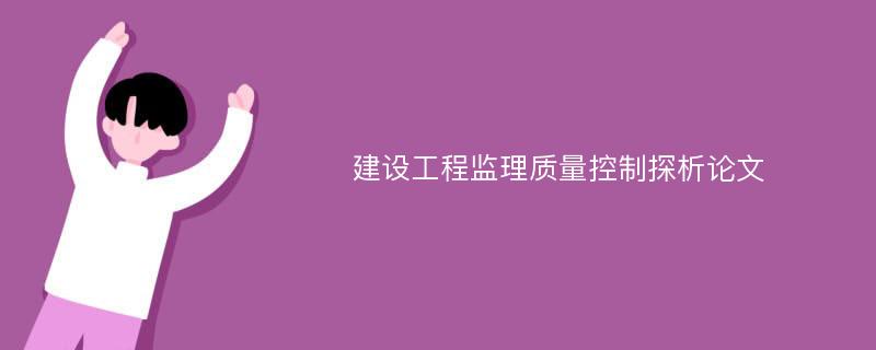 建设工程监理质量控制探析论文