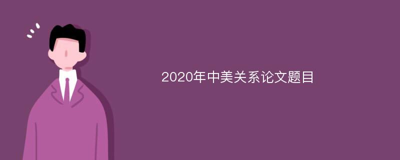 2020年中美关系论文题目