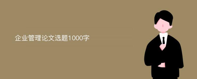 企业管理论文选题1000字