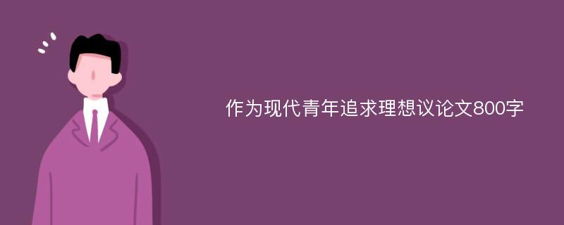 作为现代青年追求理想议论文800字